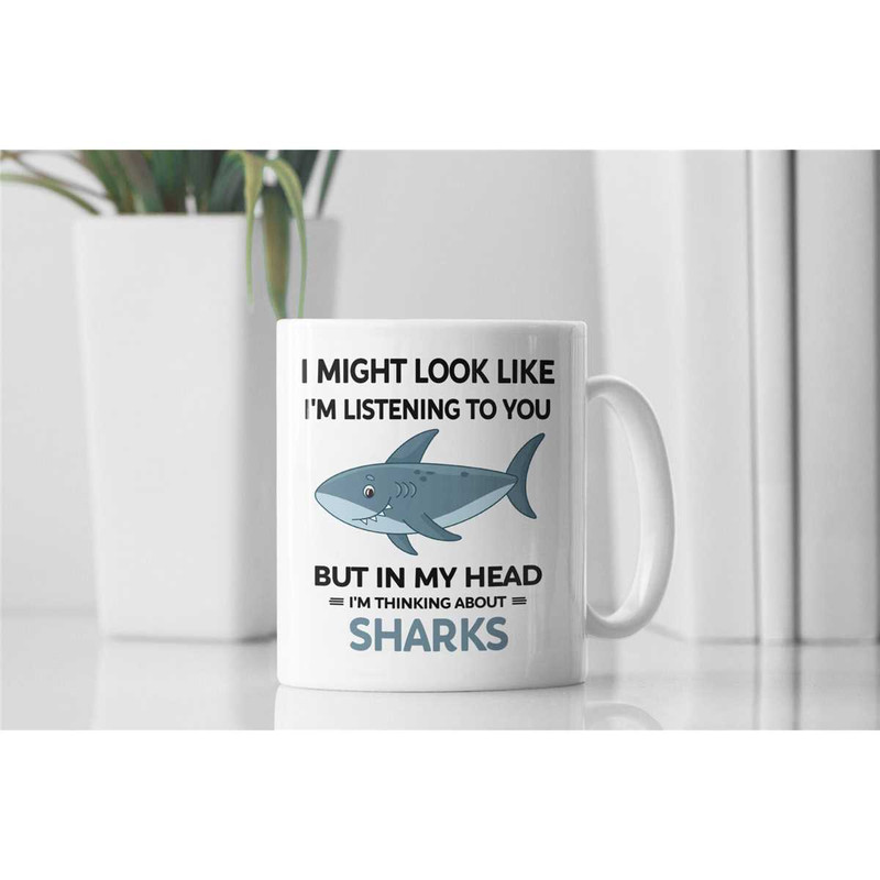 Funny Shark Mug, Shark Lover Gifts, I Might Look Like I'm Listening to You but In My Head I'm Thinking About Sharks, Sha.jpg
