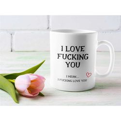 funny valentine mug - sexy valentine's gift - i love fucking you - boyfriend, girlfriend, husband wife - dirty valentine