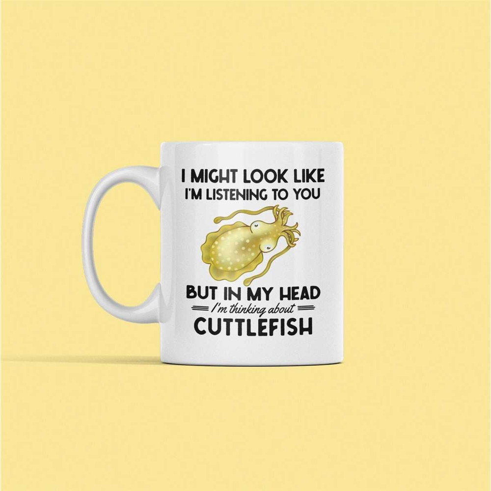 Cuttlefish Gifts, Cuttlefish Mug, Funny Cuttle Fish Cup, I Might Look Like I'm Listening to you but in my Head I'm Think.jpg