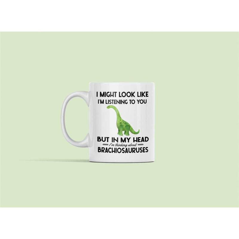 Brachiosaurus Gifts, Funny Brachiosaurus Mug, I Might Look Like I'm Listening to You but In My Head I'm Thinking About B.jpg