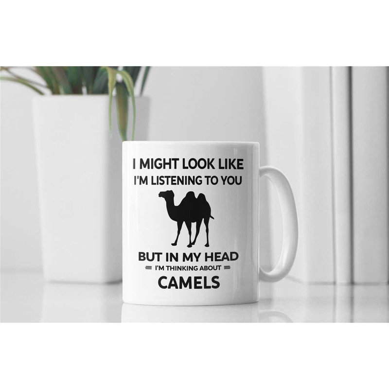 Camel Gifts, Camel Mug, Camel Lover Cup, I Might Look Like I'm Listening to You but In My Head I'm Thinking About Camels.jpg