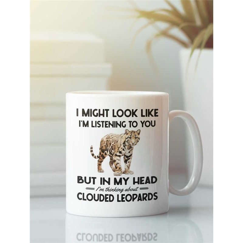 Clouded Leopard Gifts, Clouded Leopard Mug, I might look like I'm listening to you but I'm thinking about Clouded Leopar.jpg