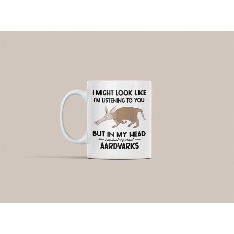 Aardvark Mug, Aardvark Gift, I Might Look Like I'm Listening to You but In My Head I'm Thinking About Aardvarks, Aardvar.jpg