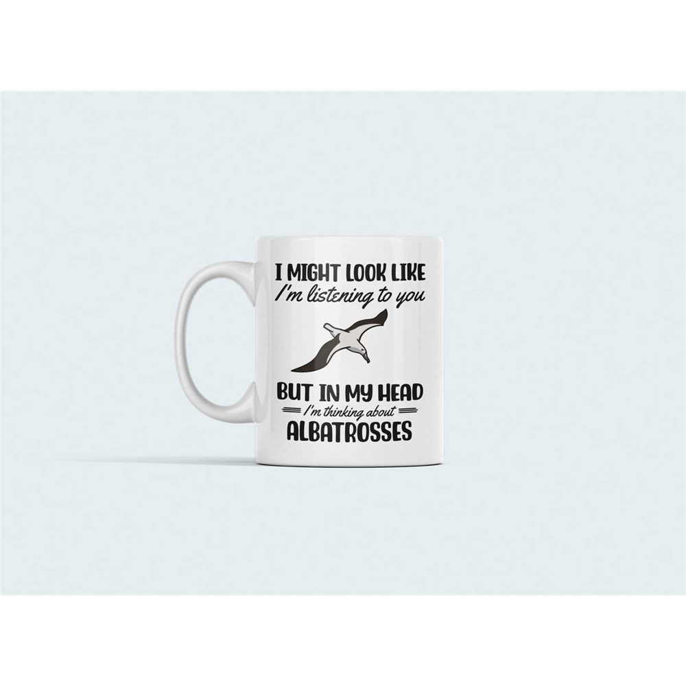 Albatross Mug, Albatross Gifts, Albatross Coffee Cup, I Might Look Like I'm Listening to you but in my Head I'm Thinking.jpg