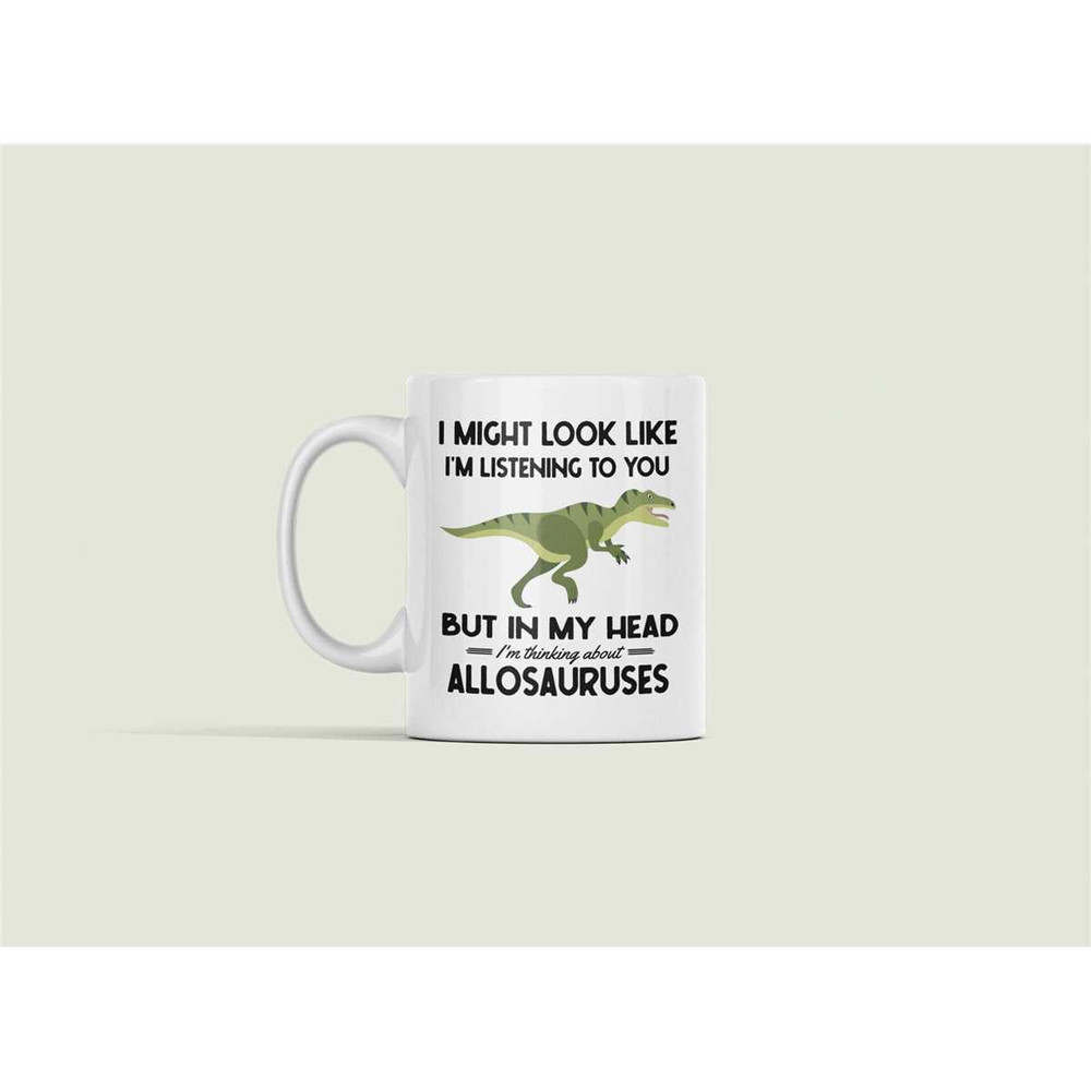 Allosaurus Mug, Funny Allosaurus Gifts, I Might Look Like I'm Listening to You but In My Head I'm Thinking About Allosau.jpg