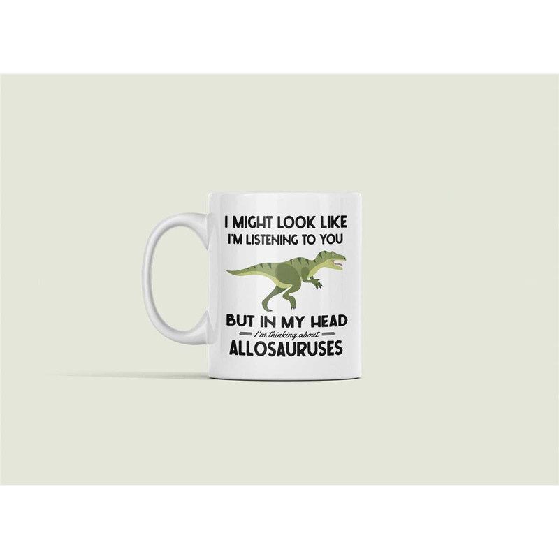 Allosaurus Mug, Funny Allosaurus Gifts, I Might Look Like I'm Listening to You but In My Head I'm Thinking About Allosau.jpg