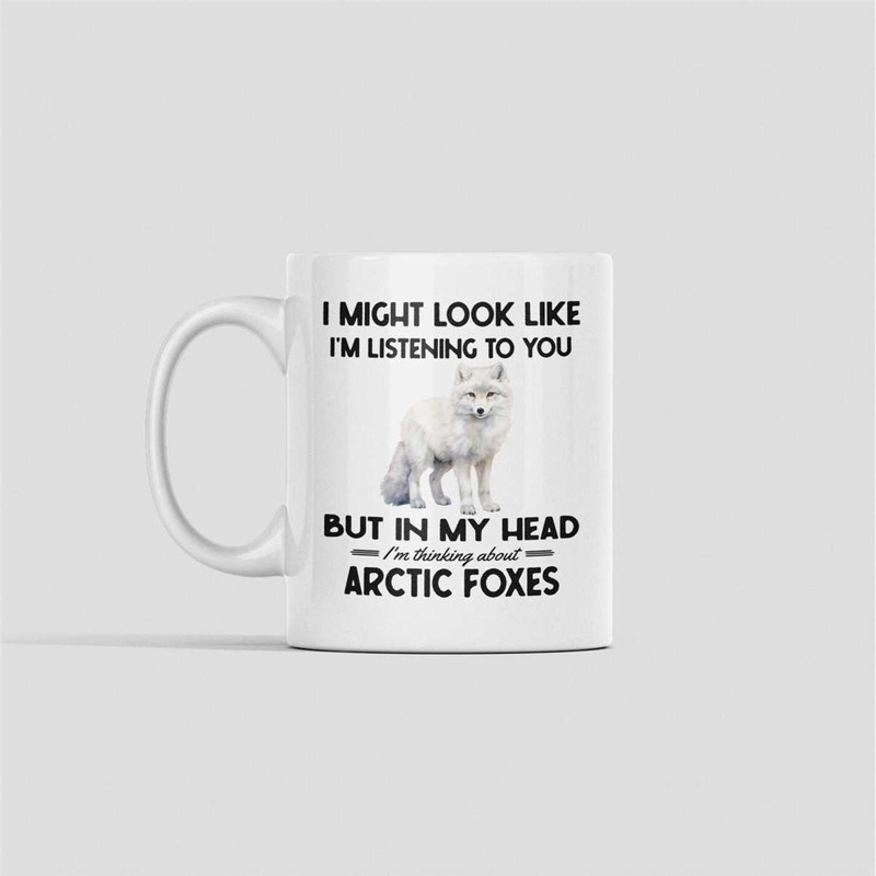 Arctic Fox Gifts, Arctic Fox Mug, I Might Look Like I'm Listening to you but in my Head I'm Thinking About Arctic Foxes,.jpg