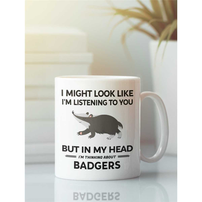 Badger Gifts, Badger Lover Mug, Funny Badger Cup, I Might Look Like I'm Listening to You but In My Head I'm Thinking Abo.jpg
