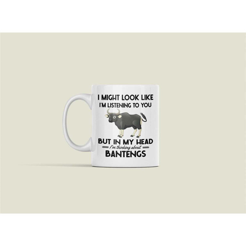 Banteng Gifts, Banteng Mug, I Might Look Like I'm Listening to you but in my Head I'm Thinking About Bantengs, Funny Tem.jpg