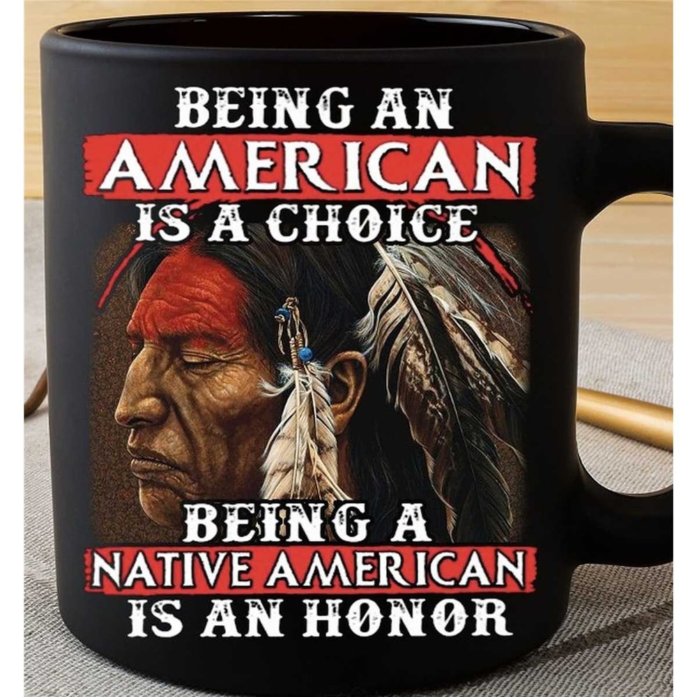 Being An American Is A Choice Being A Native American Is An Honor Mug, Native American Gift, Native American Pride Mug,.jpg