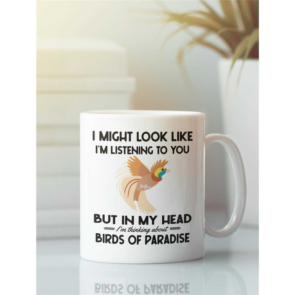 Bird of Paradise Gifts, Birds of Paradise Mug, I might look like I'm listening to you but I'm thinking about Birds of pa.jpg
