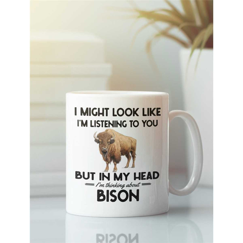 Bison Mug, Buffalo Gifts, Bison Lover Cup, I Might Look Like I'm Listening to You but In My Head I'm Thinking About Biso.jpg
