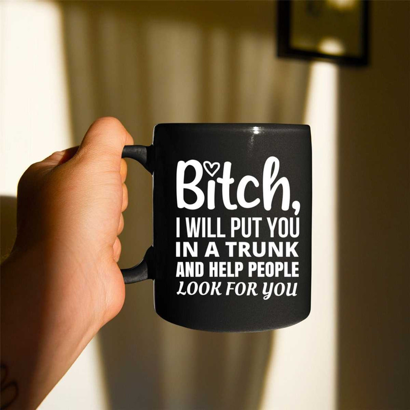 Bitch I Will Put You In A Trunk Mug, Black Mug, Best Gift Ever, Coffee Mug, Creative Gift, Perfect Gift, Funny Mug, Funn.jpg