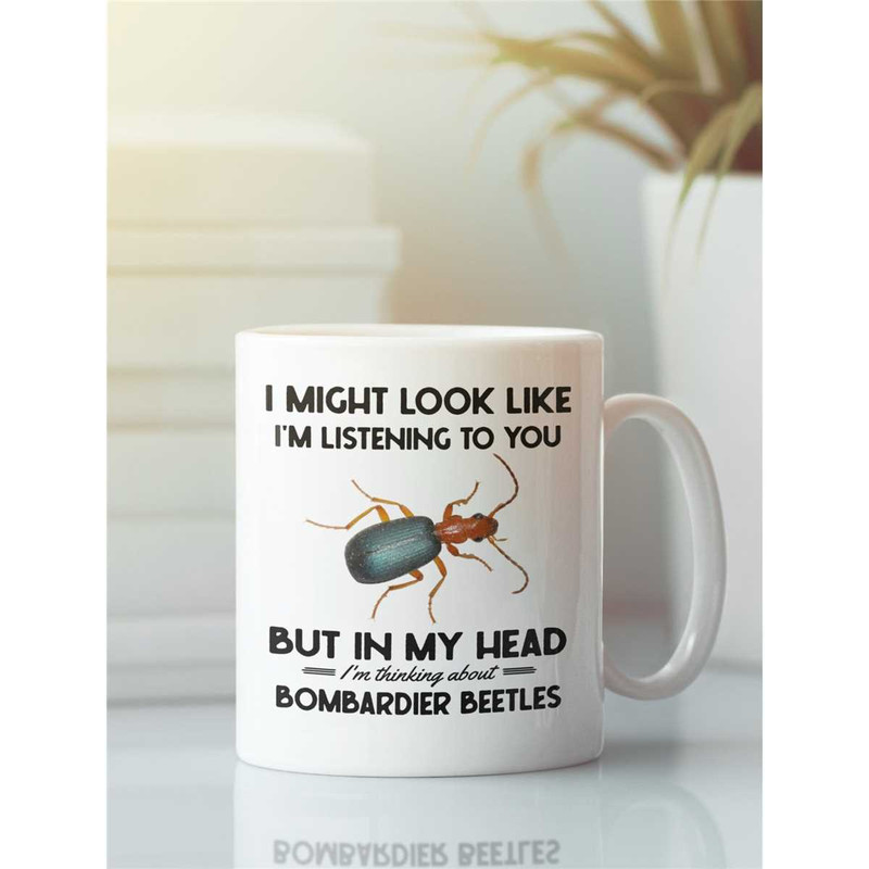 Bombardier Beetle Gifts, Bombardier Beetle Mug, I Might Look Like I'm Listening to You but In My Head I'm Thinking About.jpg