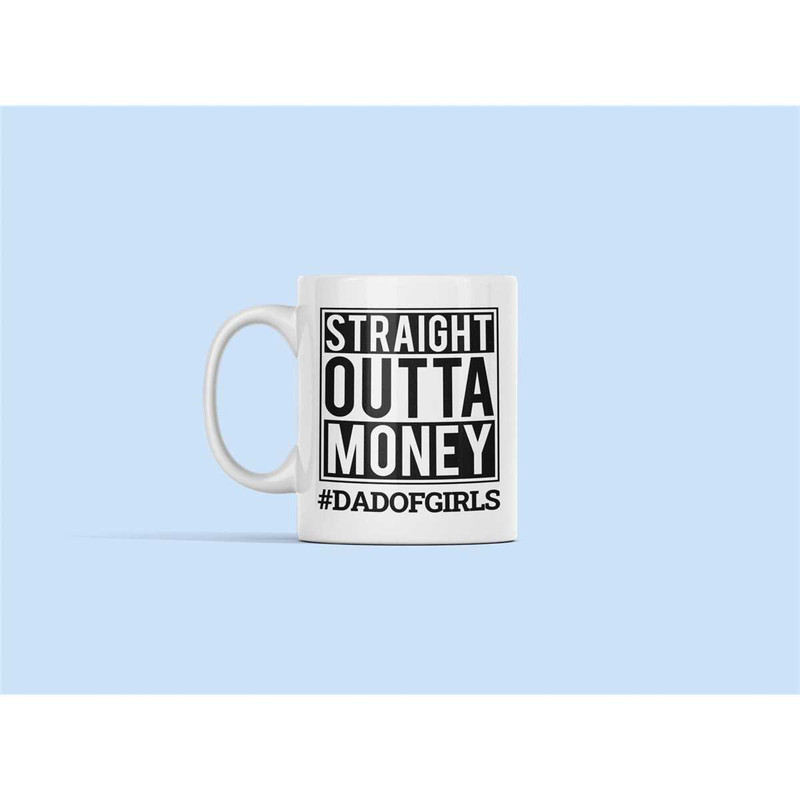 Girl Dad Mug, Dad of Girls Gift, Straight Outta Money, Father of Girls, Dad Life Cup, Girl Dad Gifts, Girl Daddy.jpg