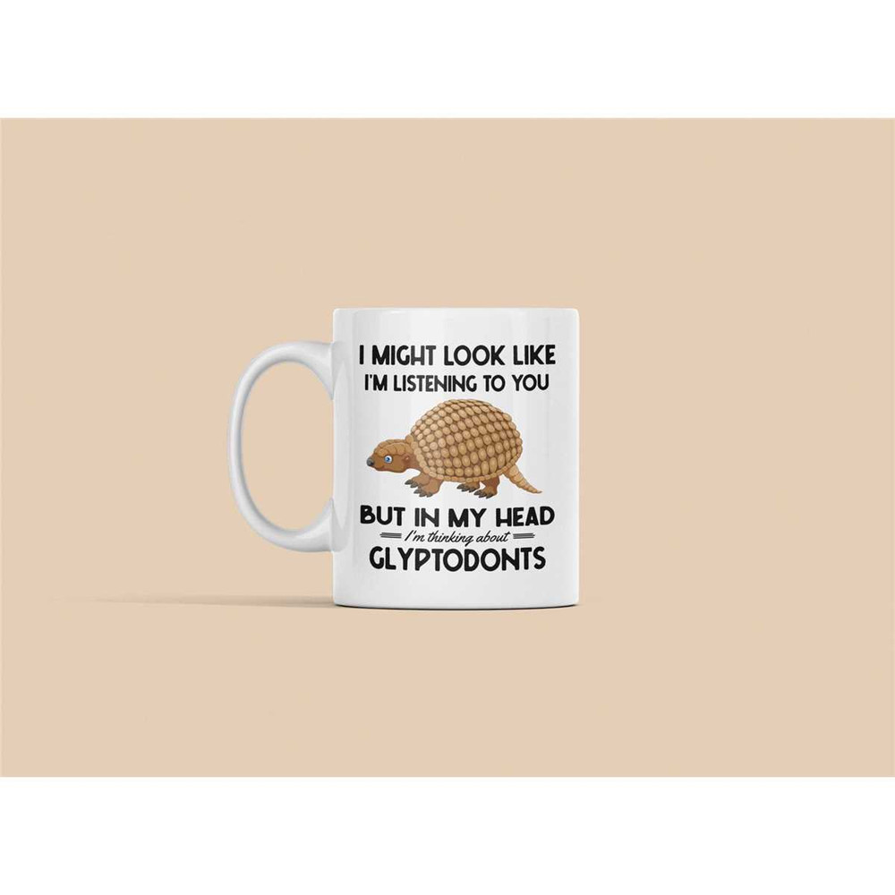 Glyptodont Mug, Glyptodont Lover Gifts, Funny Coffee Cup, I Might Look Like I'm Listening to You in My Head I'm Thinking.jpg
