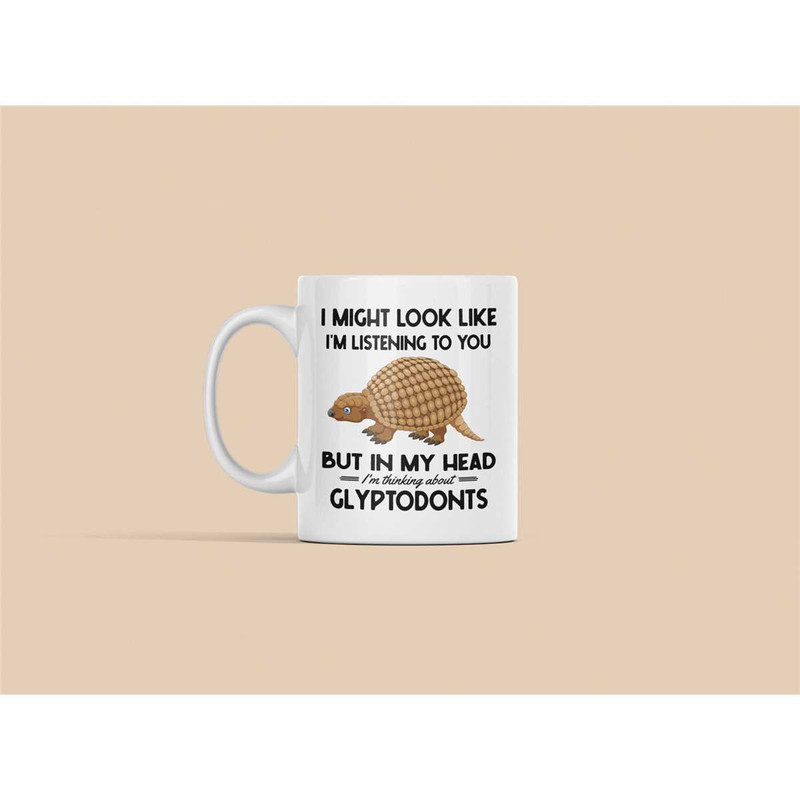 Glyptodont Mug, Glyptodont Lover Gifts, Funny Coffee Cup, I Might Look Like I'm Listening to You in My Head I'm Thinking.jpg