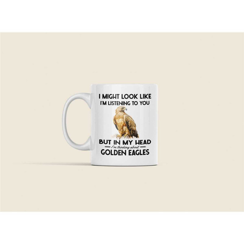 Golden Eagle Gifts, Golden Eagle Mug, Funny Coffee Cup, I Might Look Like I'm Listening to you in my Head I'm Thinking A.jpg