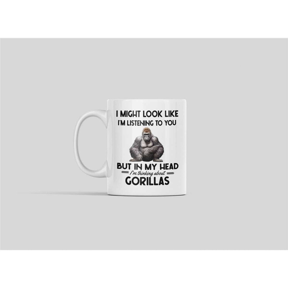 Gorilla Mug, Gorilla Gifts, Funny Gorilla Lover Cup, I Might Look Like I'm Listening to you but in my Head I'm Thinking.jpg