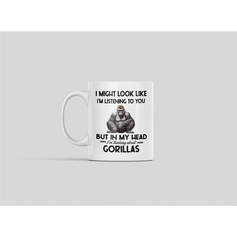 Gorilla Mug, Gorilla Gifts, Funny Gorilla Lover Cup, I Might Look Like I'm Listening to you but in my Head I'm Thinking.jpg