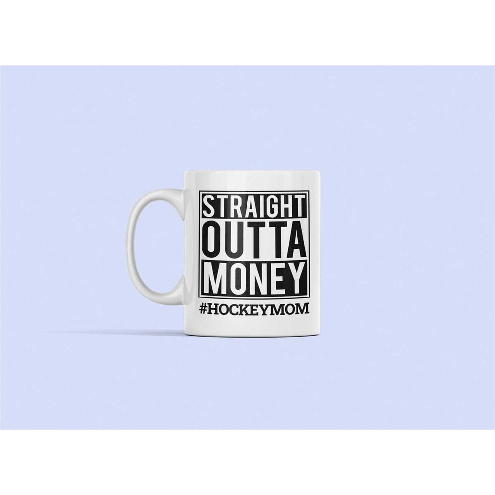 Hockey Mom Mug, Hockey Mom Gift, Straight Outta Money, Funny Hockey Gift, Hockey Son Daughter, Hockey Mother, Hockey Mom.jpg