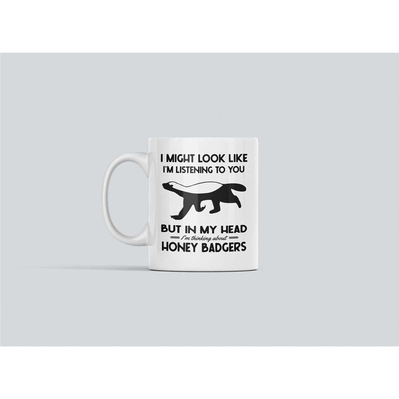 Honey Badger Gifts, Honey Badger Mug, Funny Badger Coffee Cup, I Might Look Like I'm Listening to you but I'm Thinking A.jpg