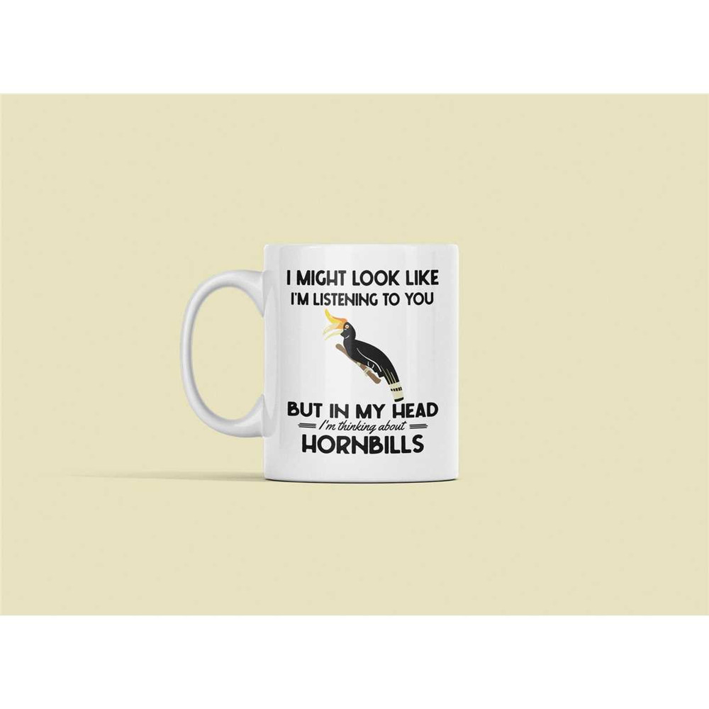 Hornbill Gifts, Hornbill Mug, I Might Look Like I'm Listening to you but in my Head I'm Thinking About Hornbills, Funny.jpg