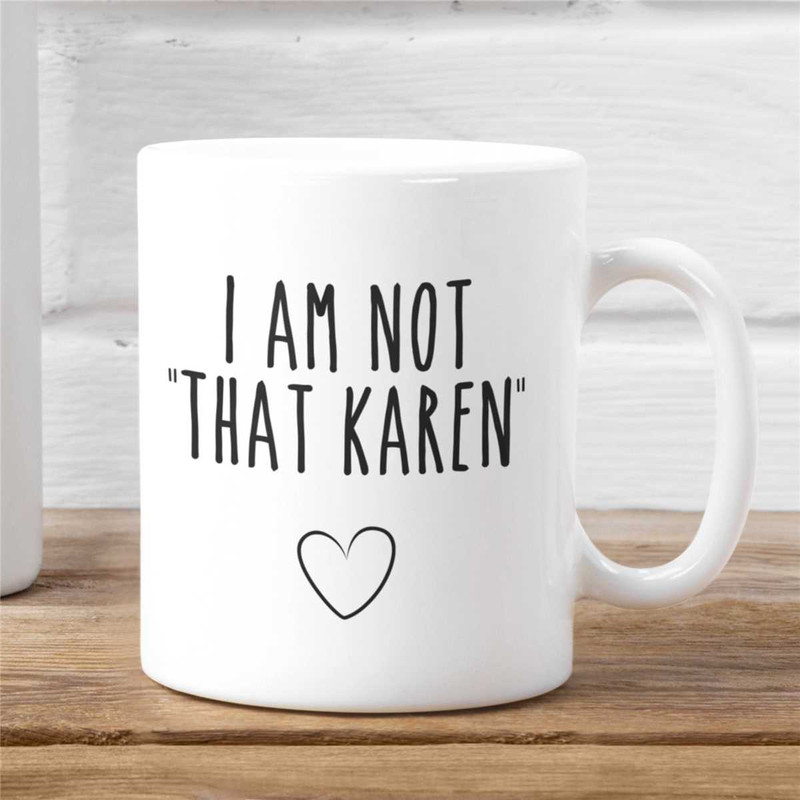 I Am Not That Karen Mug  Funny Karen Coffee Mugs  Don't Be A Karen Mug  Funny Quarantine Mugs  Funny Sarcastic Offen.jpg