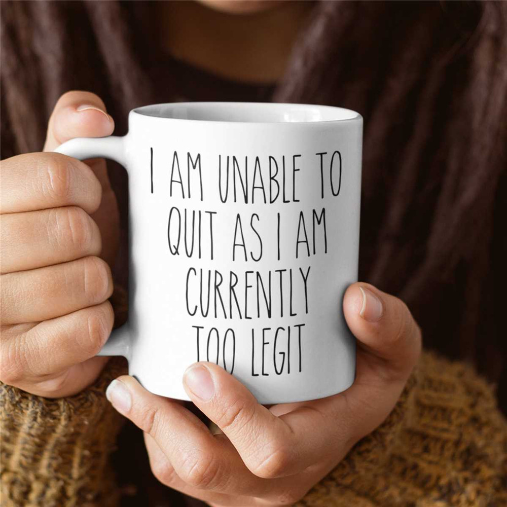 I Am Unable to Quit As I Am Currently Too Legit, Funny Mug Gift, Coffee Mugs, Gift Ideas For Music Song Lyric Lover.jpg