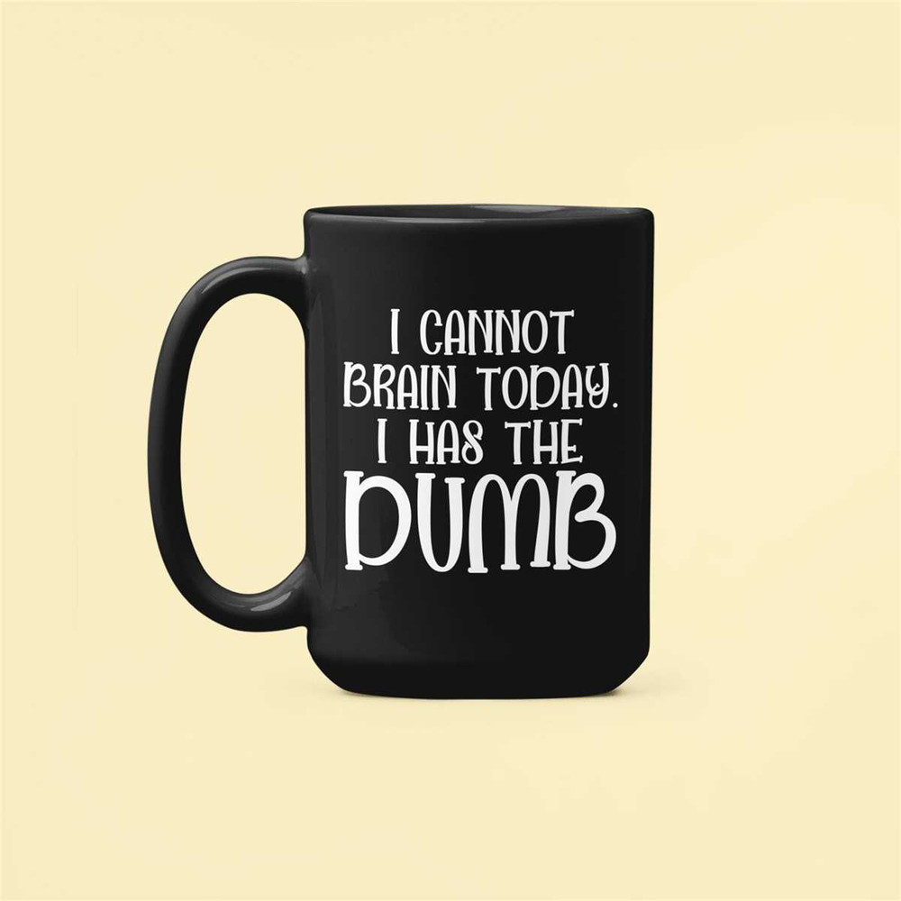 I Cannot Brain Today Mug, I Has the Dumb, Scatterbrained Gift, Dumb Mug, Funny Gag Gift, Sarcastic Mug, Funny Joke Coffe.jpg