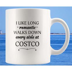 I Like Long Romantic Walks Down Every Aisle At Costco Funny Mug, Quote Mug, Costco Mug Gift For Costco Lovers, At Costco