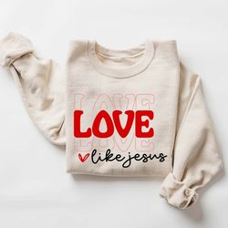 love like jesus sweatshirt, christian sweatshirt, jesus sweatshirt, valentine sweatshirt, love sweatshirt, christian val