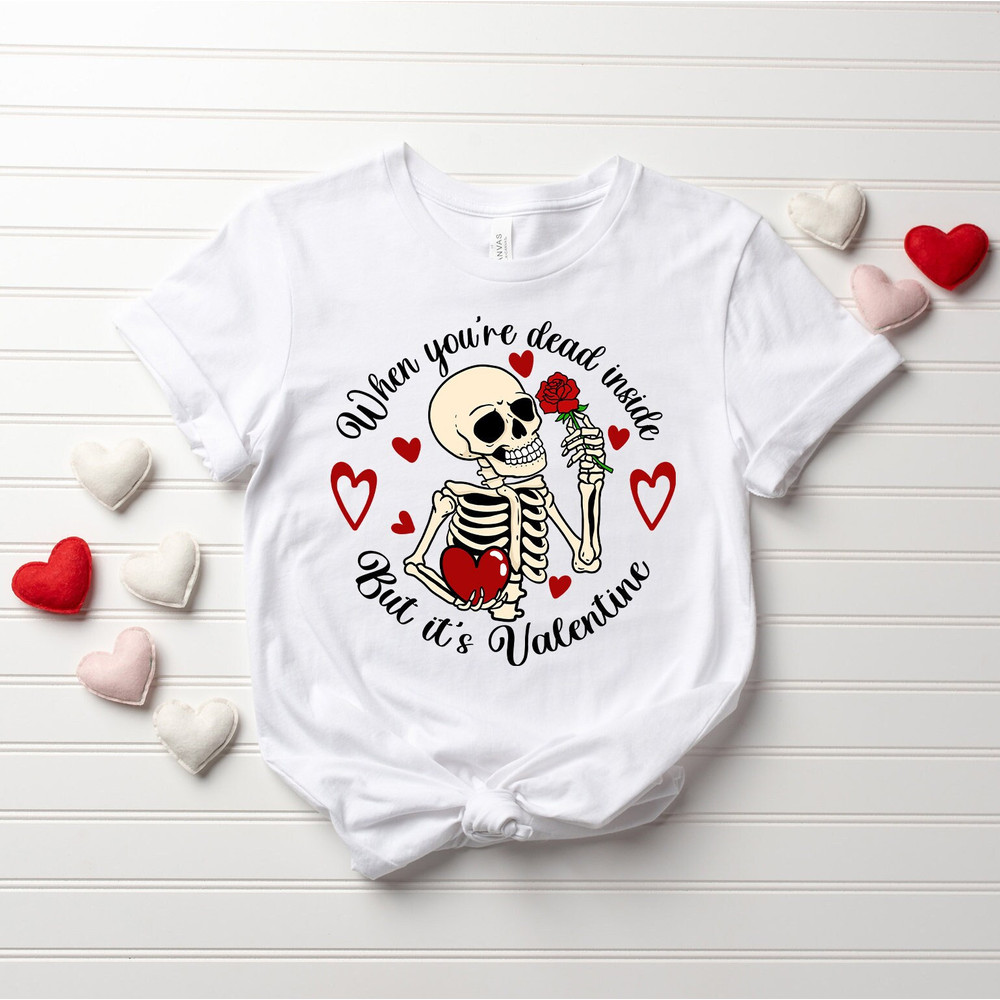 Valentine's Day Shirt, Funny Valentine Shirt, Valentine Skeleton, Valentines Day Gift, When You're Dead Inside But Its Valentine, Love Shirt.jpg