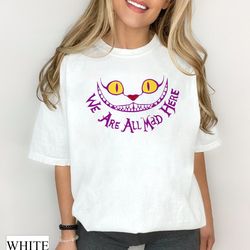 disney cheshire cat comfort colors tee, we are all mad here, alice in wonderland