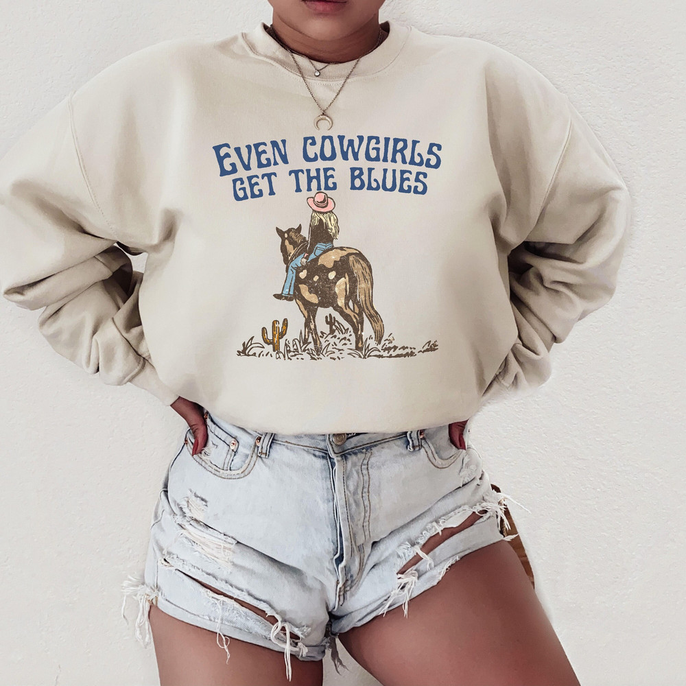 Even Cowgirls Get The Blues Sweatshirt, Country Western, Cowgirl Shirt.jpg