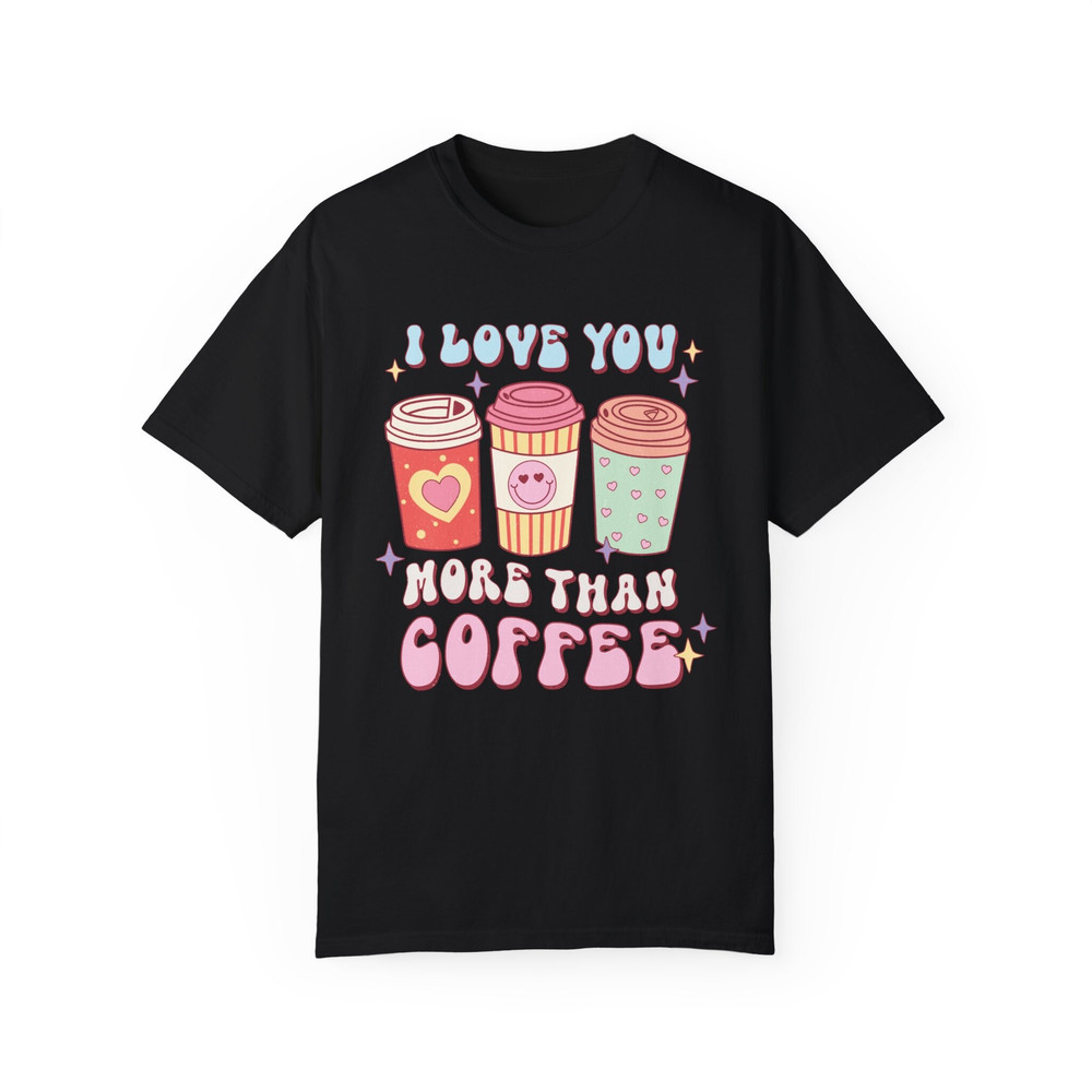 Comfort Colors® I Love You More Than Coffee Shirt, Funny Valentine Shirt, Retro Love Shirt, Love T-Shirt, Xoxo Shirt, Valentines Day Gift.jpg