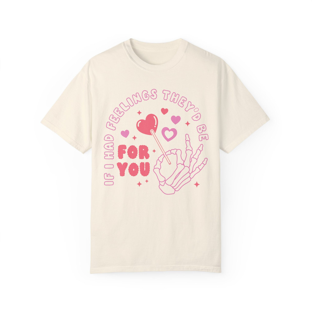 Comfort Colors® If I Had Feelings They'd Be For You, Funny Valentines Shirt, Retro Love Shirt, Heart Love Tee, Skeleton Valentine's Day Gift.jpg