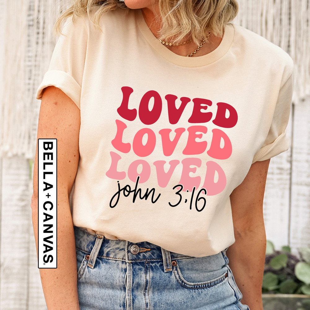 Loved Christian Shirt, Religious Shirt, Church Shirt, Jesus Valentines Day Shirt, Valentines Day Shirt, Loved John 316 Shirt, Bible Shirt.jpg