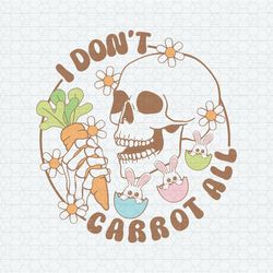 I Don't Carrot All Skeleton Easter SVG