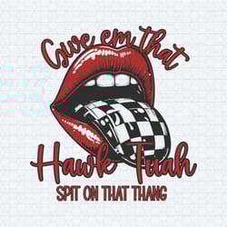 give em that hawk tuah funny mouth svg