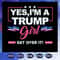 Yes I Am A Trump Girl SVG Trump Love President SVG Instant Download.jpg
