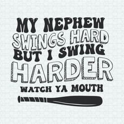 my nephew swings hard but i swing harder svg