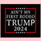 Aint My First Rodeo Trump 2024 Trending SVG Keep America Safe SVG.jpg