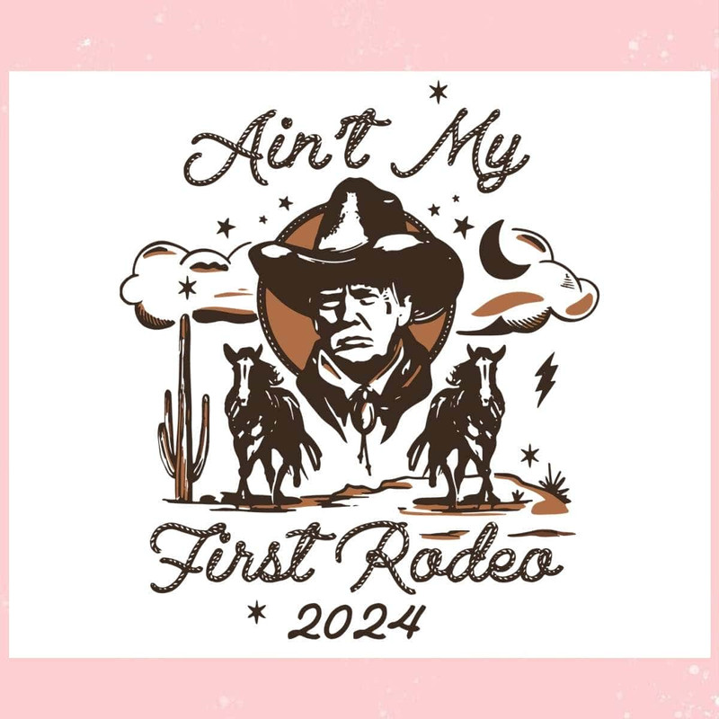Funny Trump Aint My First Rodeo Trump Western Cowboy Trending Mother's Day SVG Father's Day SVG.jpg