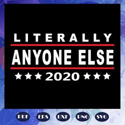 literally anyone else 2020 funny anti trump svg for silhouette files for cricut