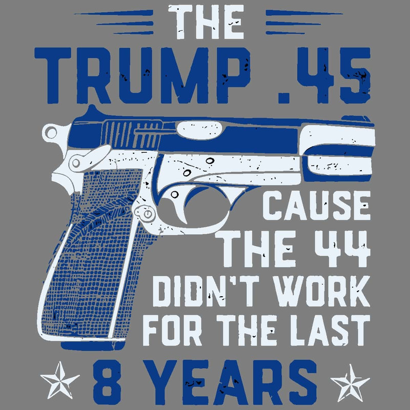 The Trump 45 Gun Cause The 44 Didn't Work For The Last 8 Year SVG Support Trump SVG.jpg