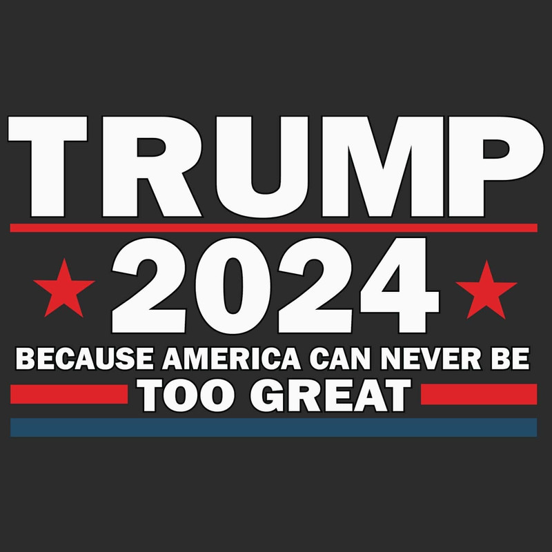 Trump 2024 Because America Can Never Be Too Great SVG.jpg