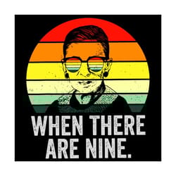 when there are nine svg,notorious rbg svg,ruth bader ginsburg svg,feminist shirt, ruth bader ginsburg shirt,vintage ruth