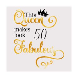 this queen makes look 50 fabulous svg, birthday svg, queen svg, 50th birthday svg, 50 years old, fabulous svg, crown svg