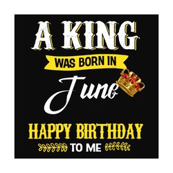 a king was born in june svg, birthday svg, birthday king svg, june svg, june birthday svg, crown svg, king svg, birthday